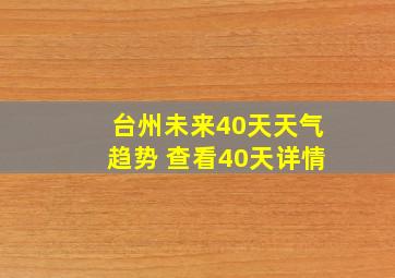 台州未来40天天气趋势 查看40天详情